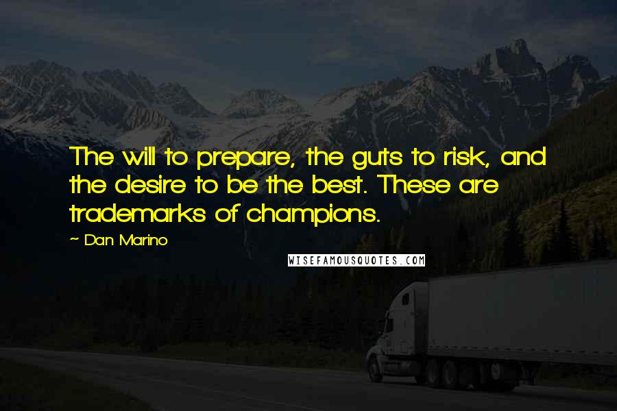 Dan Marino Quotes: The will to prepare, the guts to risk, and the desire to be the best. These are trademarks of champions.