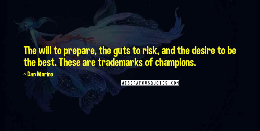 Dan Marino Quotes: The will to prepare, the guts to risk, and the desire to be the best. These are trademarks of champions.
