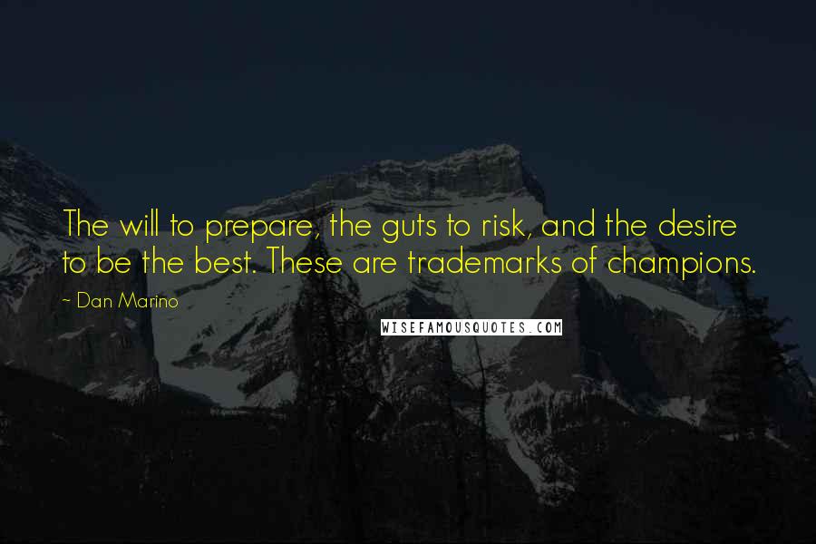 Dan Marino Quotes: The will to prepare, the guts to risk, and the desire to be the best. These are trademarks of champions.