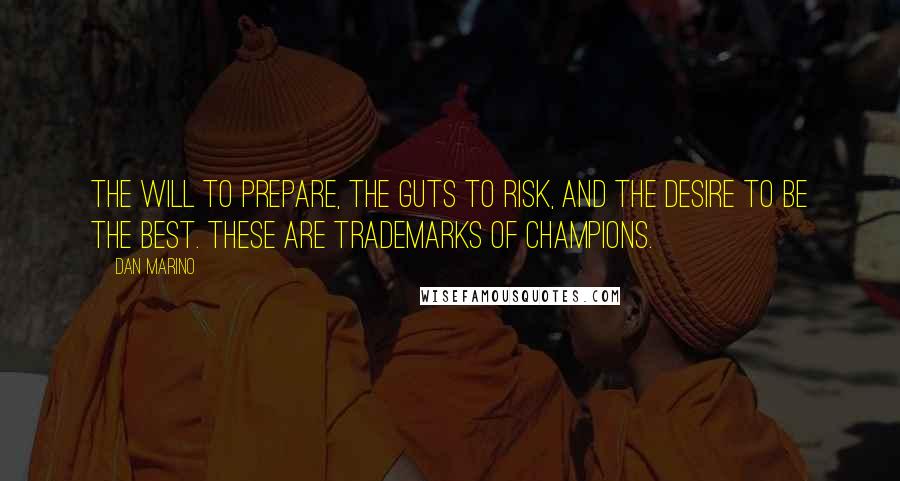Dan Marino Quotes: The will to prepare, the guts to risk, and the desire to be the best. These are trademarks of champions.
