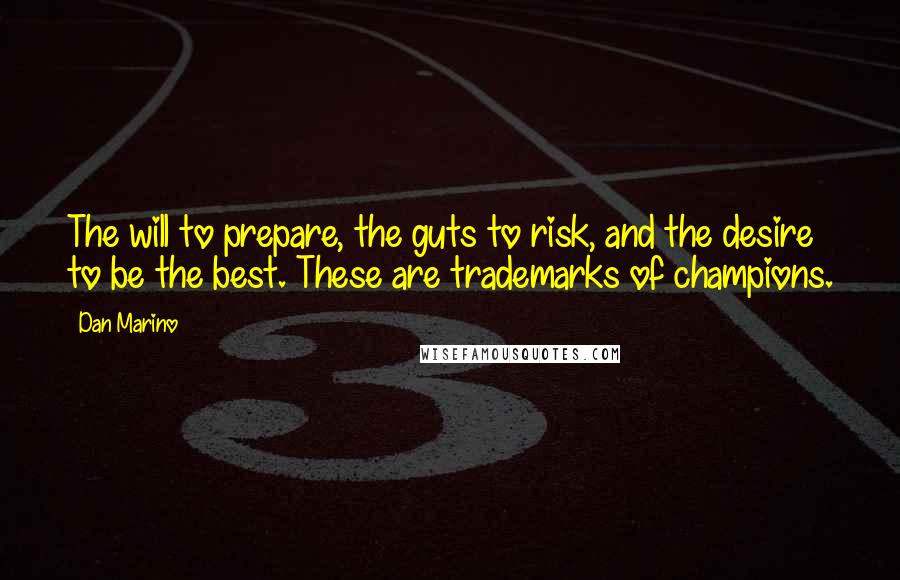 Dan Marino Quotes: The will to prepare, the guts to risk, and the desire to be the best. These are trademarks of champions.
