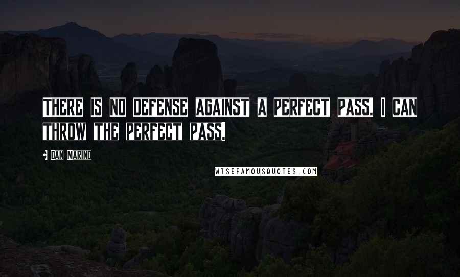 Dan Marino Quotes: There is no defense against a perfect pass. I can throw the perfect pass.