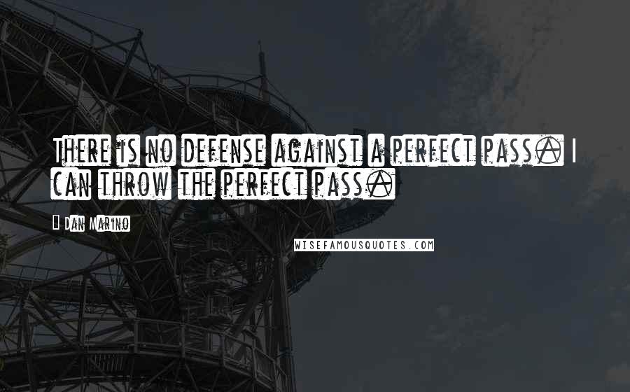 Dan Marino Quotes: There is no defense against a perfect pass. I can throw the perfect pass.