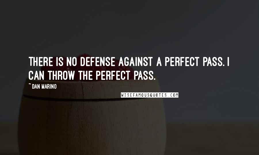 Dan Marino Quotes: There is no defense against a perfect pass. I can throw the perfect pass.