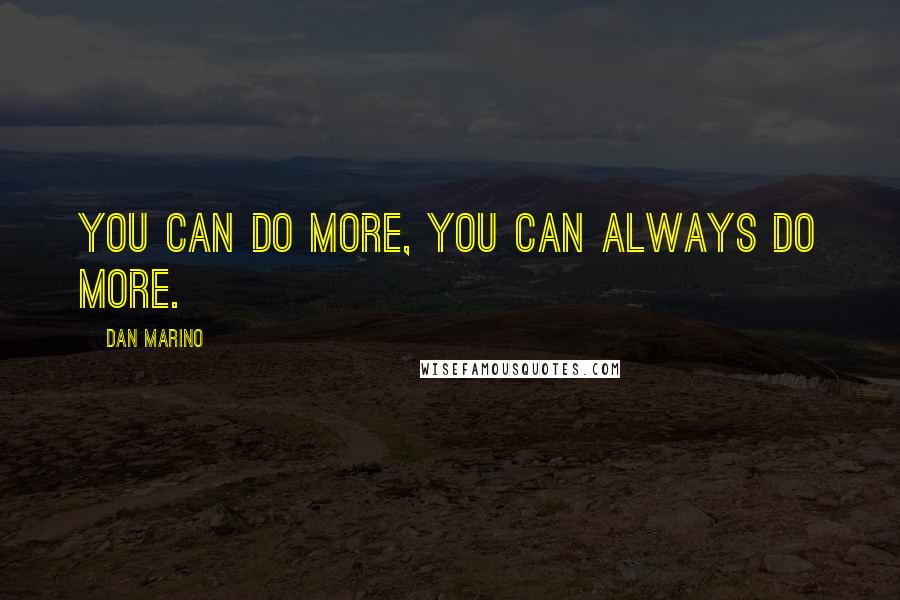 Dan Marino Quotes: You can do more, you can always do more.