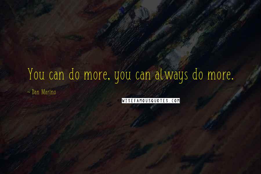 Dan Marino Quotes: You can do more, you can always do more.