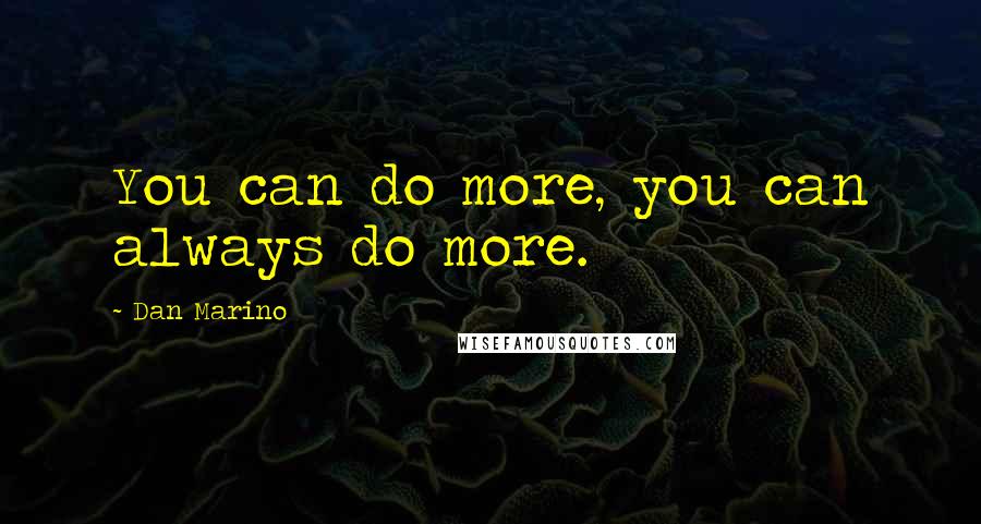 Dan Marino Quotes: You can do more, you can always do more.