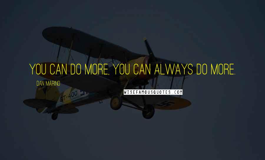 Dan Marino Quotes: You can do more, you can always do more.