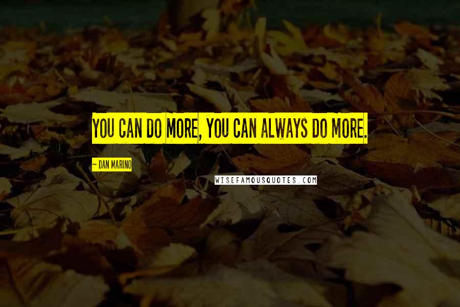 Dan Marino Quotes: You can do more, you can always do more.