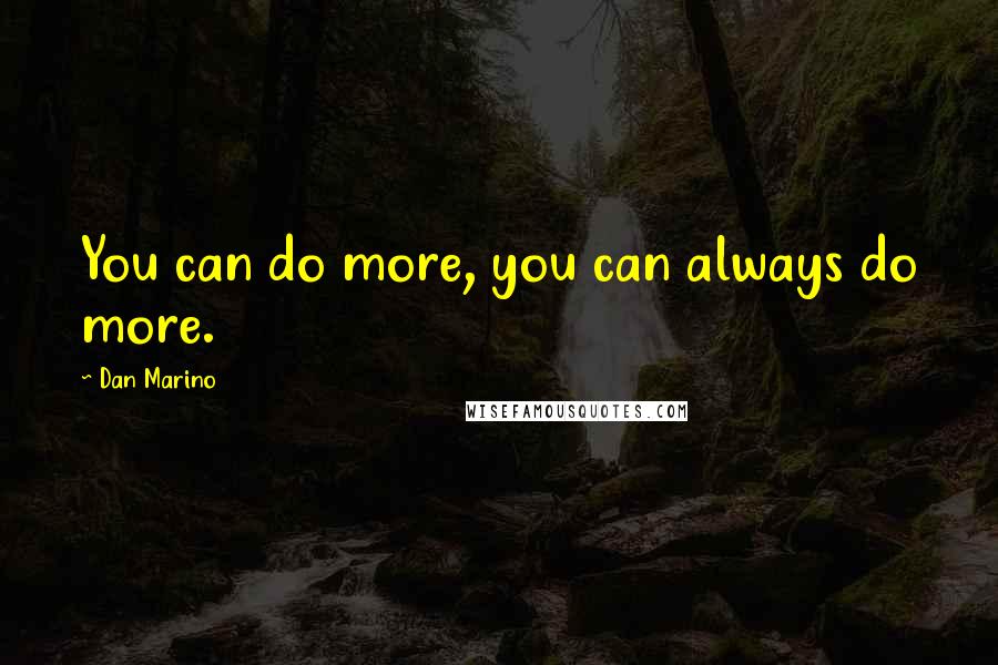 Dan Marino Quotes: You can do more, you can always do more.