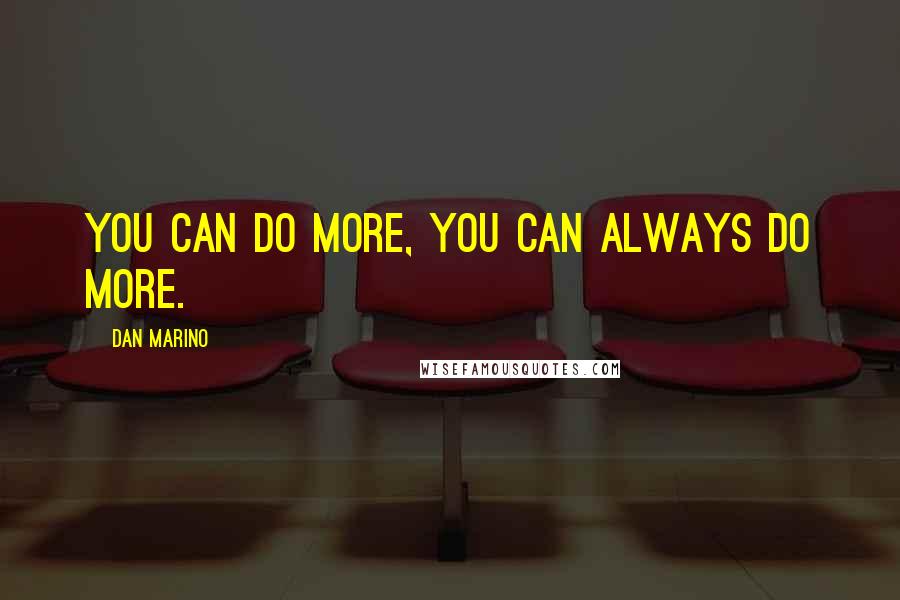 Dan Marino Quotes: You can do more, you can always do more.