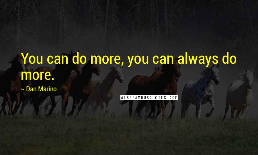 Dan Marino Quotes: You can do more, you can always do more.