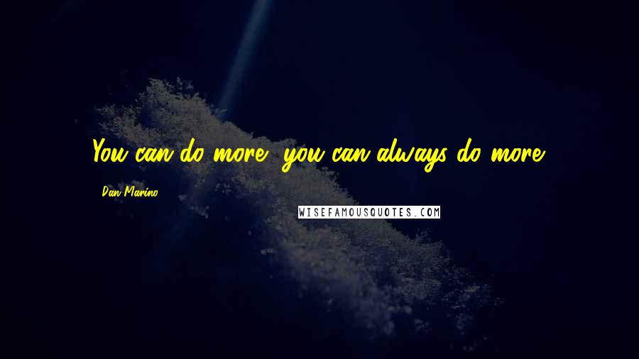 Dan Marino Quotes: You can do more, you can always do more.