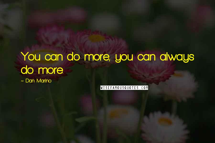 Dan Marino Quotes: You can do more, you can always do more.