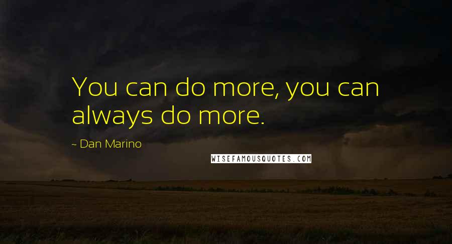 Dan Marino Quotes: You can do more, you can always do more.