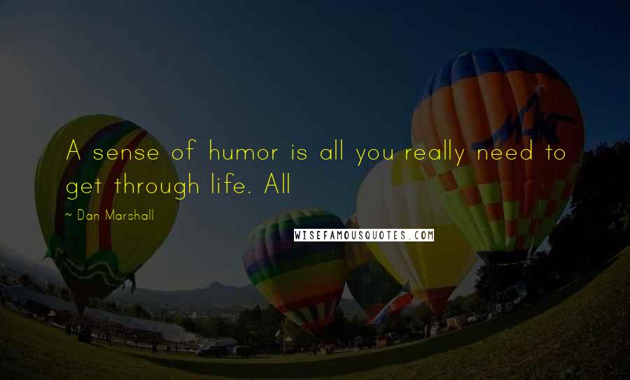 Dan Marshall Quotes: A sense of humor is all you really need to get through life. All