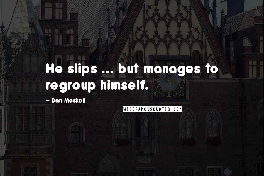 Dan Maskell Quotes: He slips ... but manages to regroup himself.