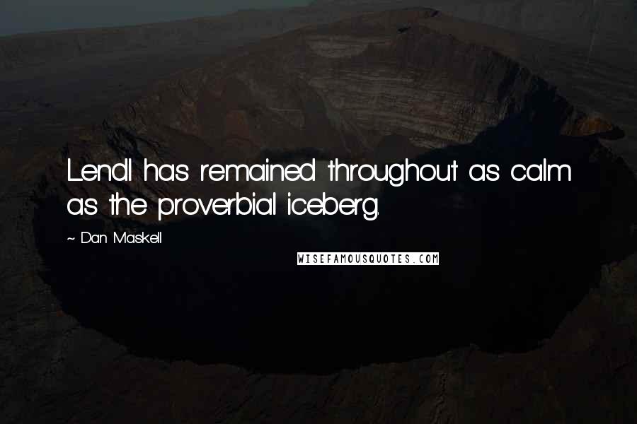 Dan Maskell Quotes: Lendl has remained throughout as calm as the proverbial iceberg.