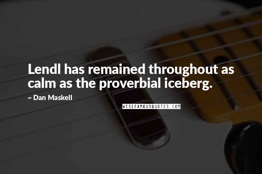 Dan Maskell Quotes: Lendl has remained throughout as calm as the proverbial iceberg.