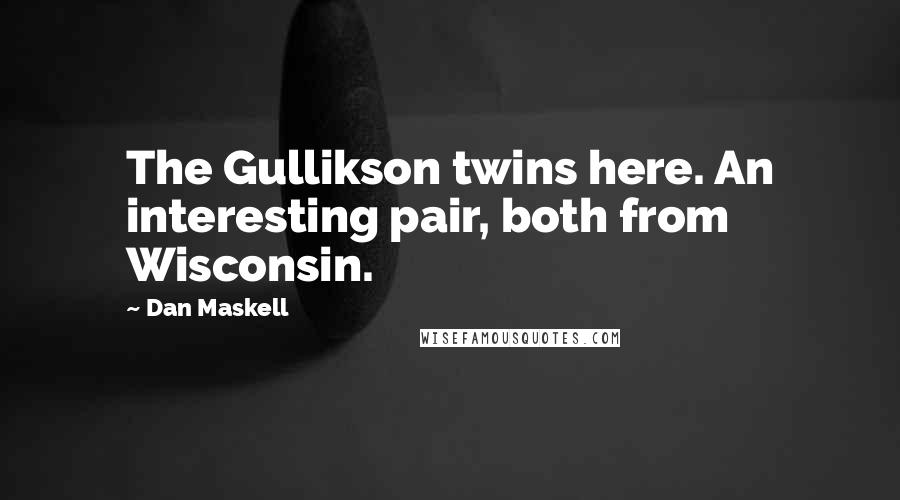 Dan Maskell Quotes: The Gullikson twins here. An interesting pair, both from Wisconsin.