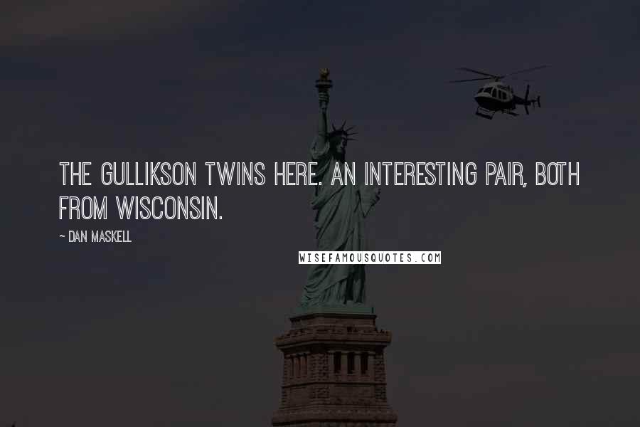 Dan Maskell Quotes: The Gullikson twins here. An interesting pair, both from Wisconsin.