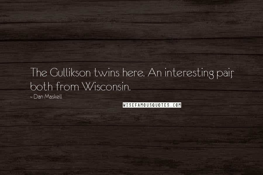 Dan Maskell Quotes: The Gullikson twins here. An interesting pair, both from Wisconsin.