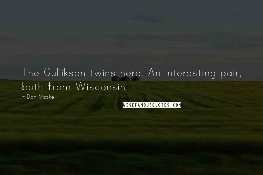 Dan Maskell Quotes: The Gullikson twins here. An interesting pair, both from Wisconsin.