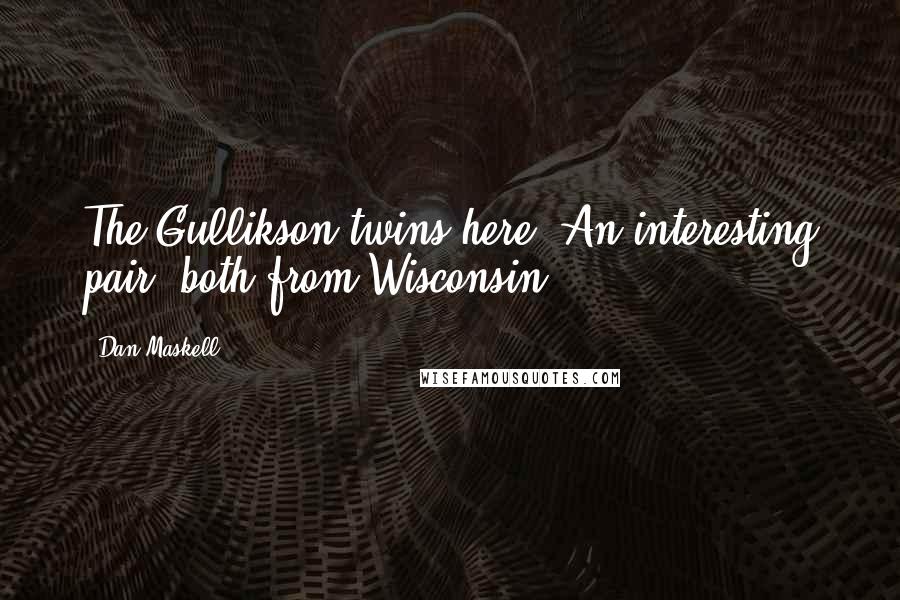 Dan Maskell Quotes: The Gullikson twins here. An interesting pair, both from Wisconsin.