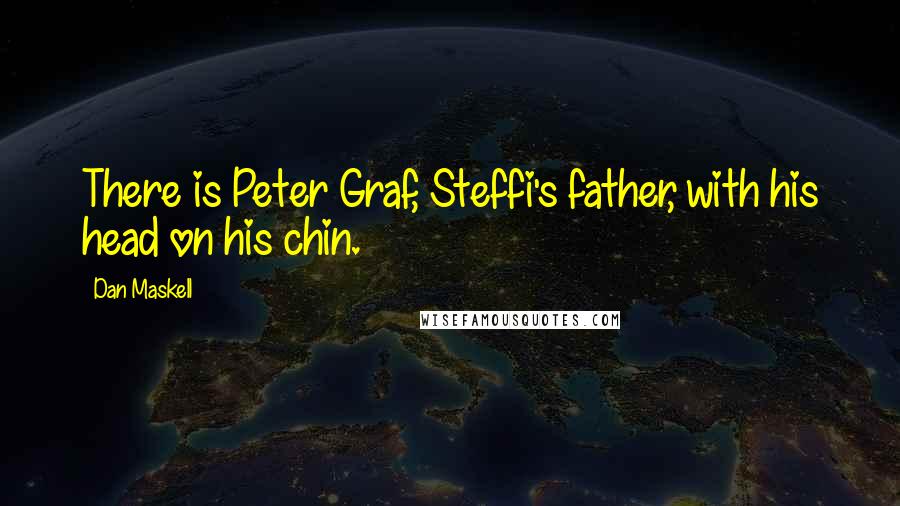 Dan Maskell Quotes: There is Peter Graf, Steffi's father, with his head on his chin.
