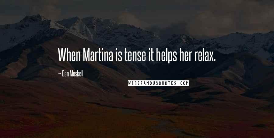Dan Maskell Quotes: When Martina is tense it helps her relax.