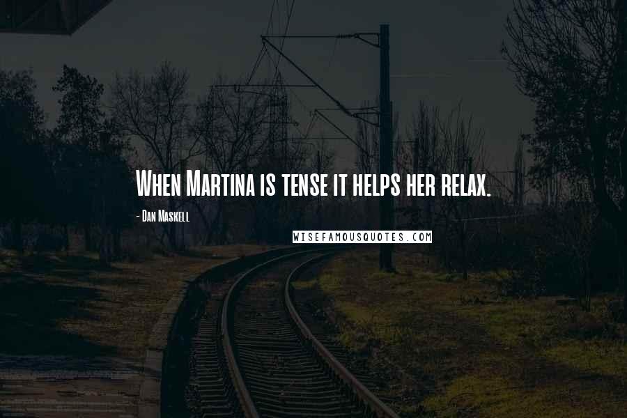 Dan Maskell Quotes: When Martina is tense it helps her relax.