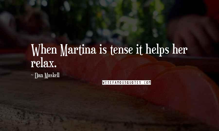 Dan Maskell Quotes: When Martina is tense it helps her relax.