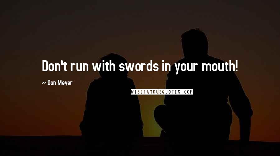 Dan Meyer Quotes: Don't run with swords in your mouth!