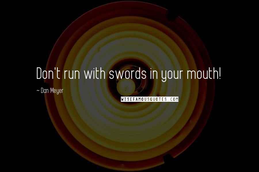 Dan Meyer Quotes: Don't run with swords in your mouth!