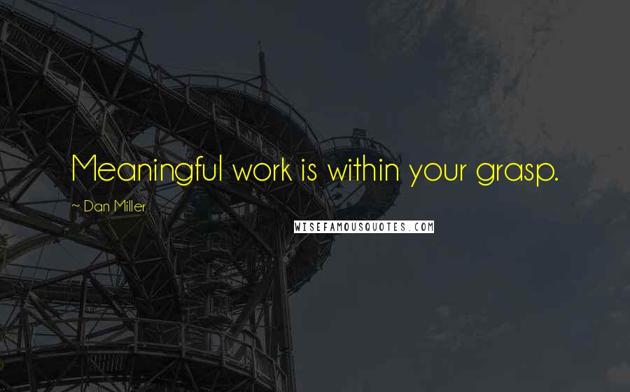 Dan Miller Quotes: Meaningful work is within your grasp.