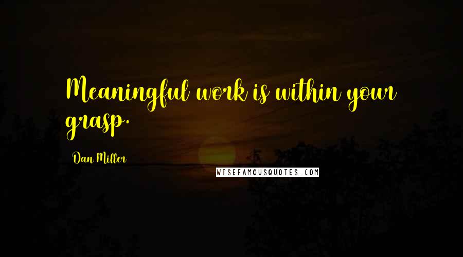 Dan Miller Quotes: Meaningful work is within your grasp.