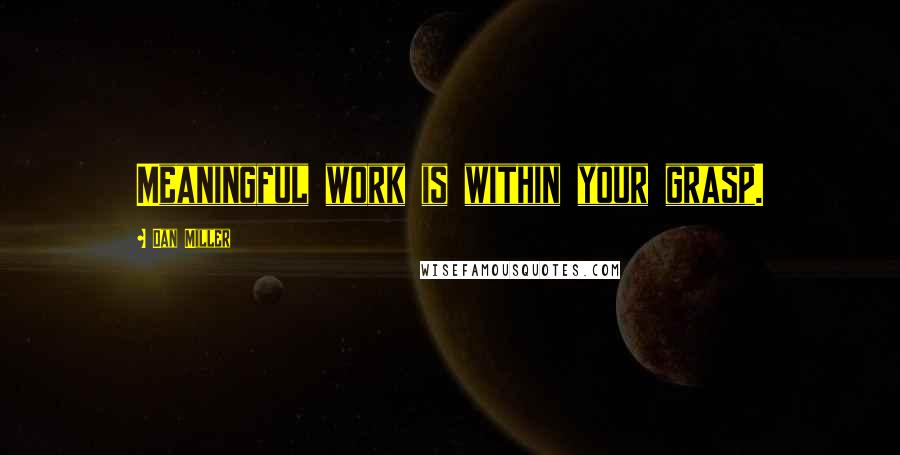 Dan Miller Quotes: Meaningful work is within your grasp.