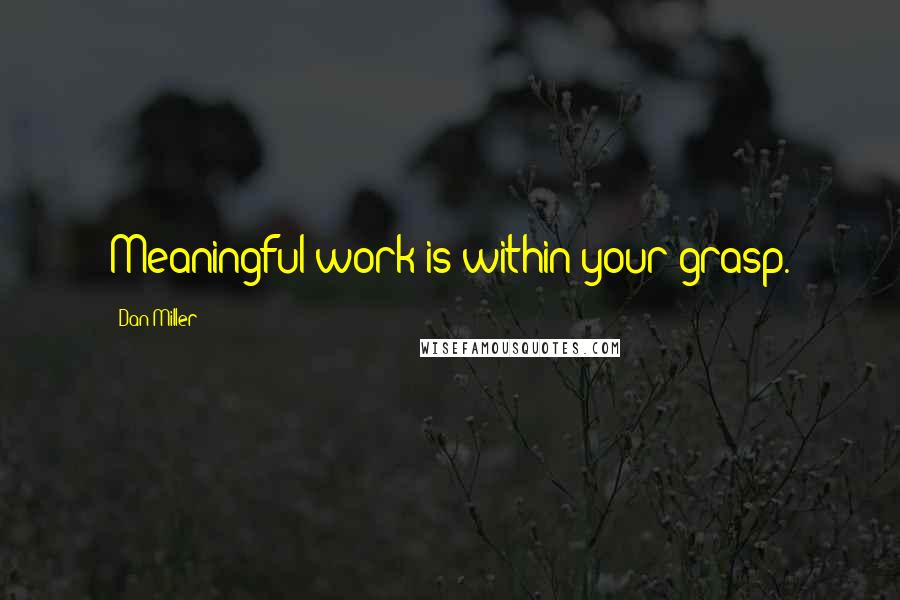 Dan Miller Quotes: Meaningful work is within your grasp.