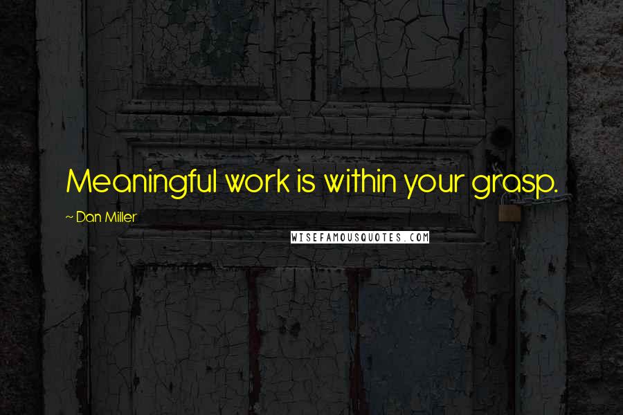 Dan Miller Quotes: Meaningful work is within your grasp.