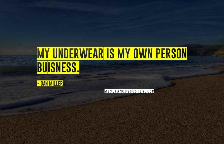 Dan Miller Quotes: My underwear is my own person buisness.