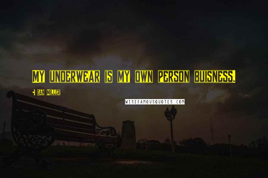 Dan Miller Quotes: My underwear is my own person buisness.