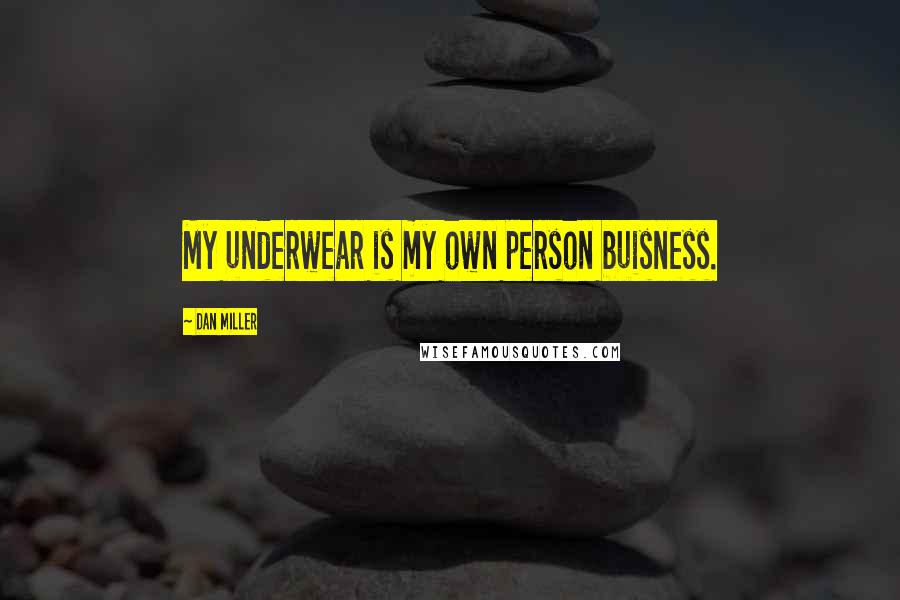 Dan Miller Quotes: My underwear is my own person buisness.