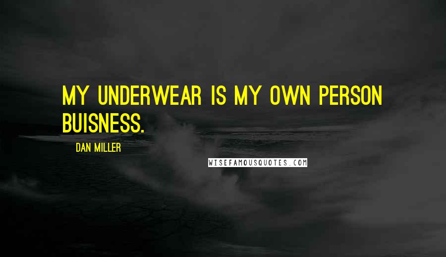 Dan Miller Quotes: My underwear is my own person buisness.