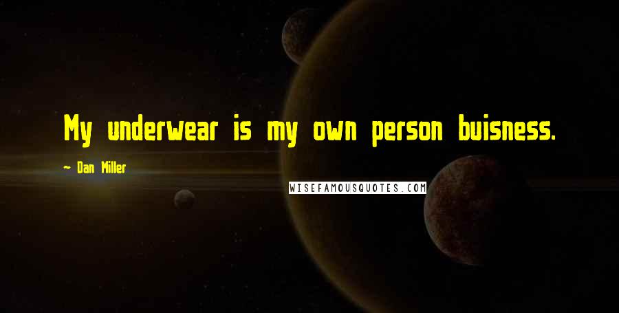 Dan Miller Quotes: My underwear is my own person buisness.