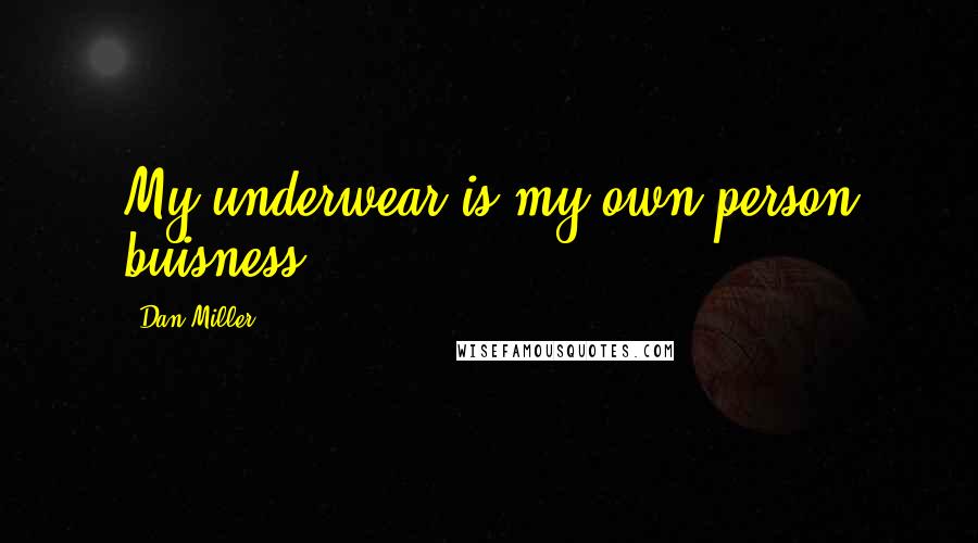 Dan Miller Quotes: My underwear is my own person buisness.