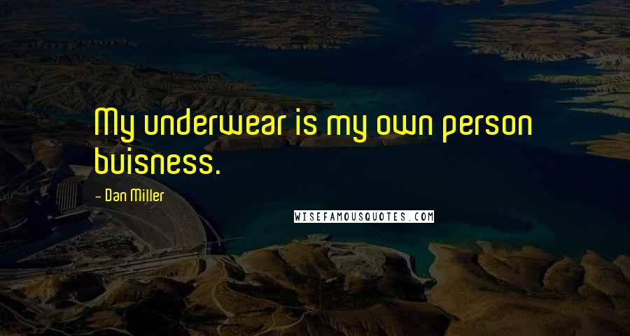 Dan Miller Quotes: My underwear is my own person buisness.