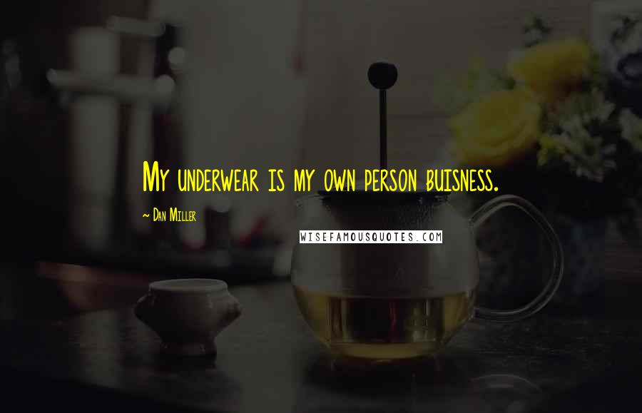 Dan Miller Quotes: My underwear is my own person buisness.