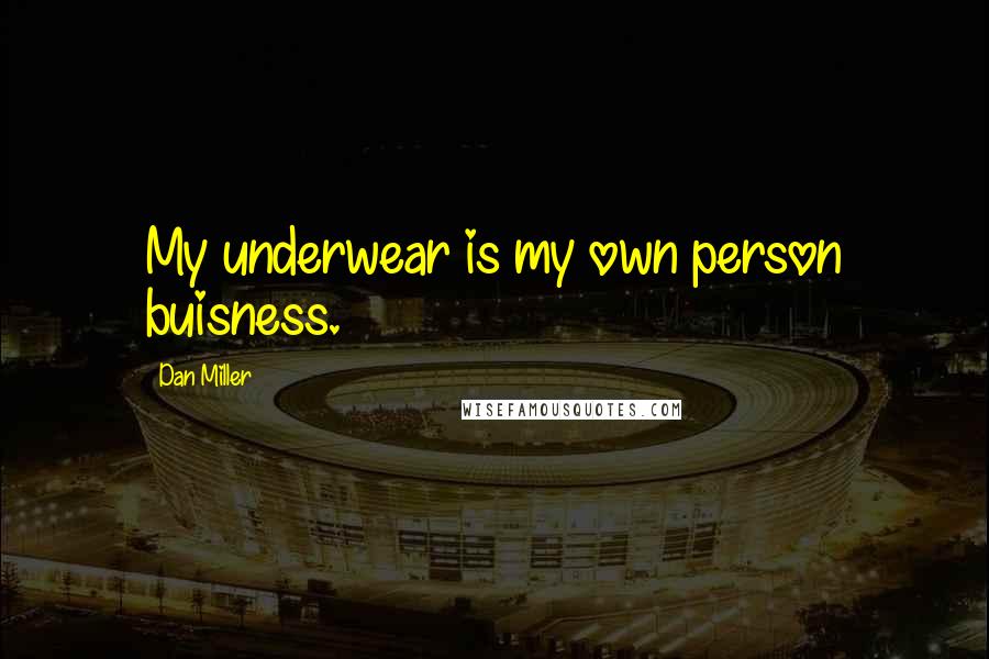 Dan Miller Quotes: My underwear is my own person buisness.