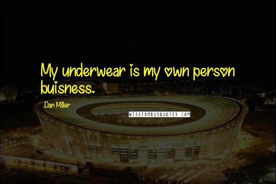 Dan Miller Quotes: My underwear is my own person buisness.