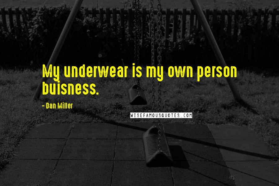 Dan Miller Quotes: My underwear is my own person buisness.